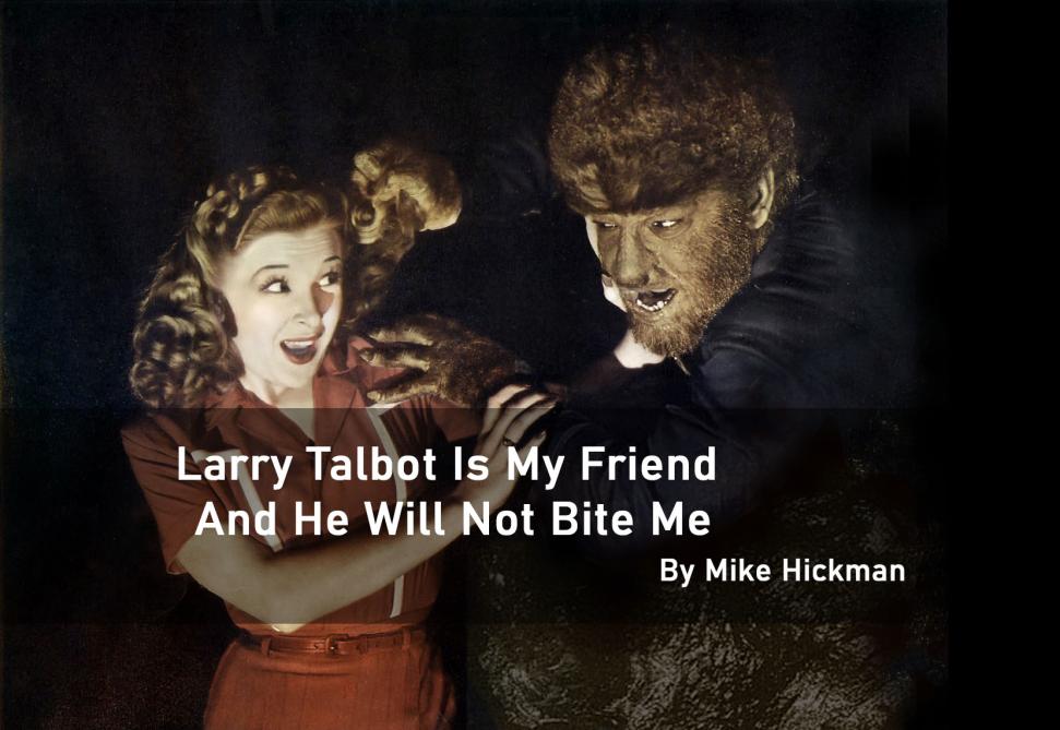 Larry Talbot is My Friend and He Will Not Bite Me